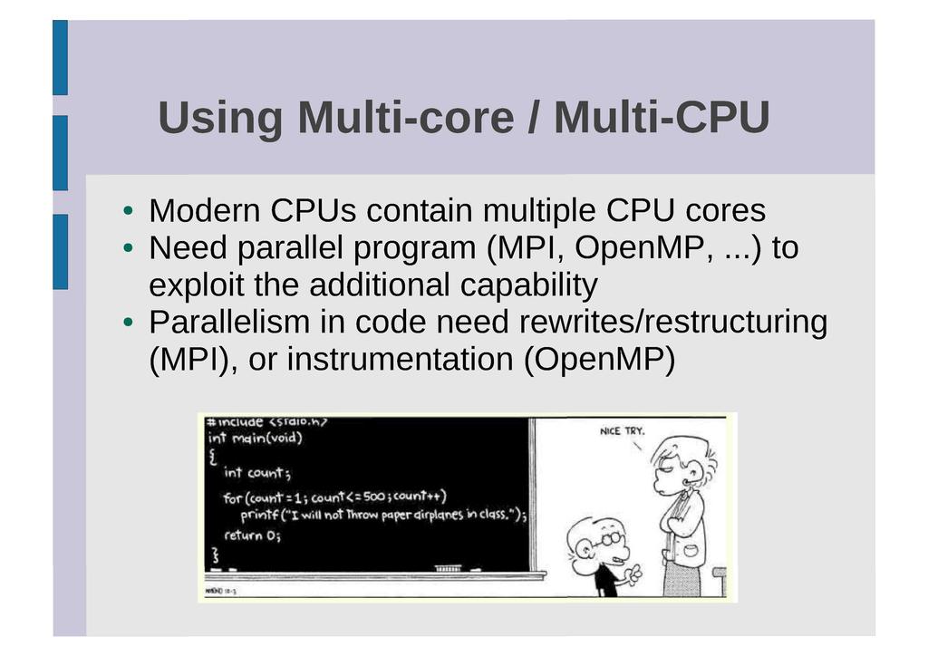 Using Multi-core / Multi-CPU Modern CPUs contain multiple CPU cores Need parallel program (MPI, OpenMP,.