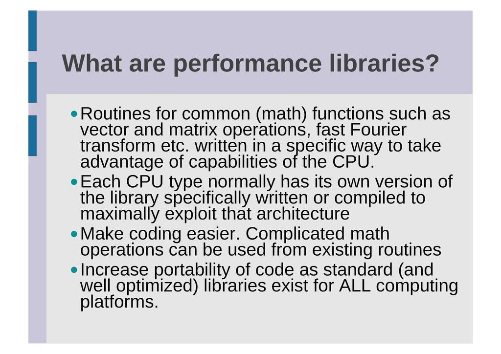 What are performance libraries? Routines for common (math) functions such as vector and matrix operations, fast Fourier transform etc.
