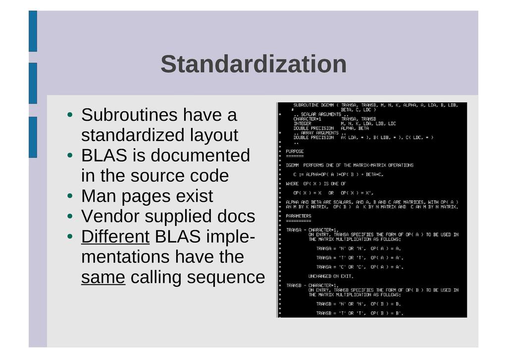 Standardization Subroutines have a standardized layout BLAS is documented in the source code Man pages exist Vendor supplied docs Different BLAS implementations have the same calling sequence