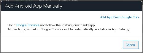 To add an Android app manually: 1. Click Add App and select Android. In the Add App From Google Play window, click Add App Manually. Figure 90: Add Android App Manually 2.