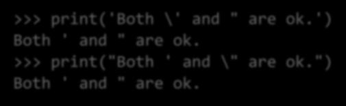 >>> print("""both ' and " are ok.""") Both ' and " are ok.