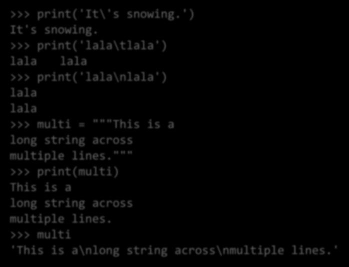 Escaping with backslash \ >>> print('it\'s snowing.') It's snowing.