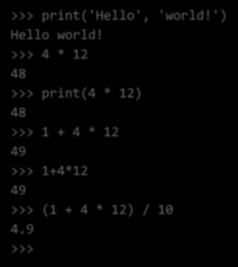>>> print('hello', 'world!') Hello world! >>> 4 * 12 48 >>> print(4 * 12) 48 >>> 1 + 4 * 12 49 >>> 1+4*12 49 >>> (1 + 4 * 12) / 10 4.