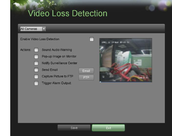 Configuring Video Loss Detection Video loss detection can be enabled on any of the channels on your DVR to detect the loss of video. To configure video loss detection: 1.