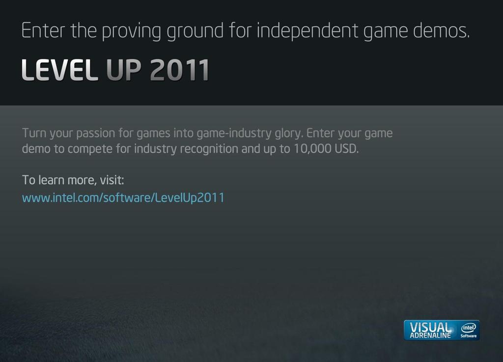 With the chance to sell your game on STEAM* 2011, Intel Corporation. All rights reserved. Intel and the Intel logo are trademarks of Intel Corporation in the U.S. and other countries.
