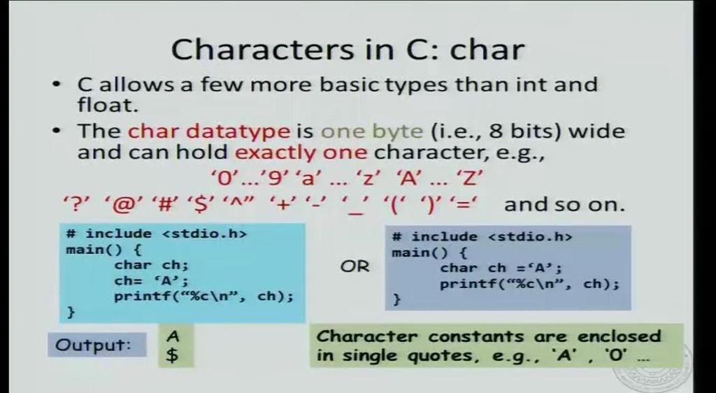 In this session, we will learn about one more fundamental data type in C. So, far we have seen ints and floats.