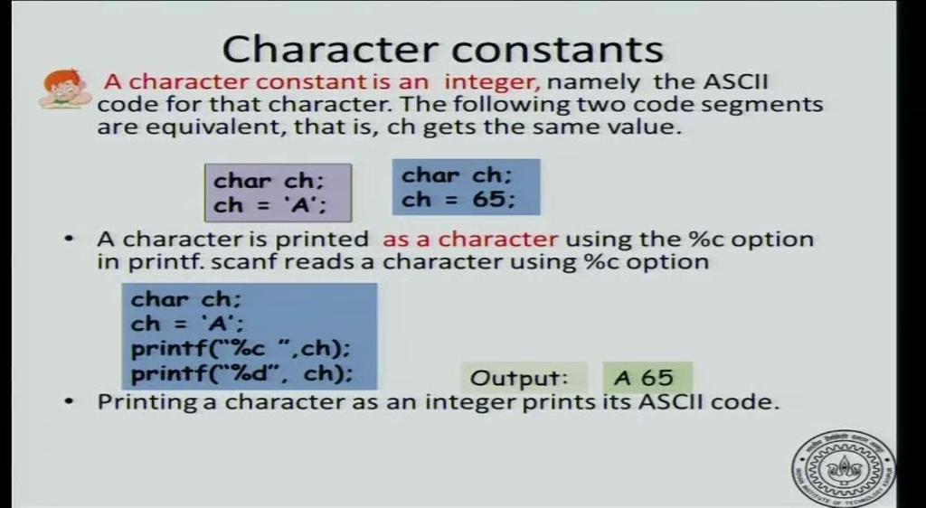 (Refer Slide Time: 10:37) So, let us just recall. A character constant is an integer, namely the ASCII code for that character now which means that I will emphasize this with a very strange code.