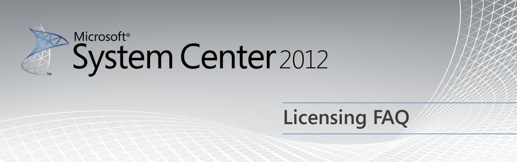 Contents System Center 2012 Server Management Licensing... 2 1. What s new with System Center 2012 licensing?... 2 2. Can you describe the product editions offered with System Center 2012?... 2 3.