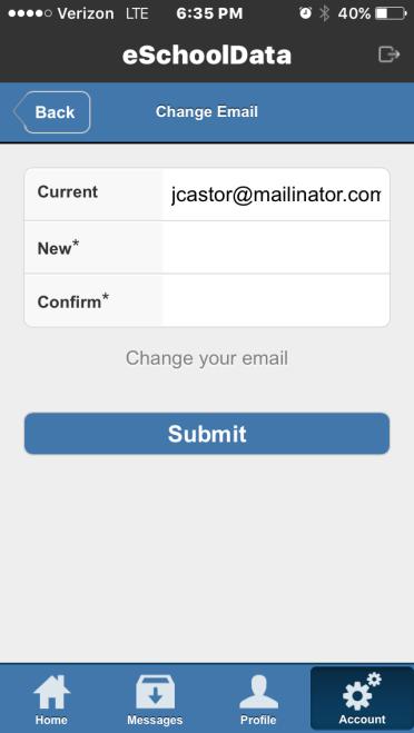 Change Email Your current Primary Email will auto-populate the Current field. Enter your new email address in the New* and Confirm* fields, then tap Submit.
