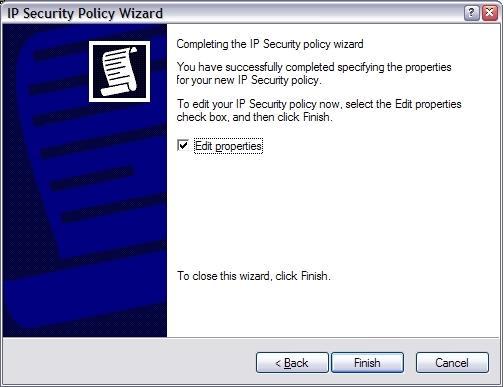 Figure 3-5: IP Security Policy Wizard Finish Click Finish (keep the Edit properties
