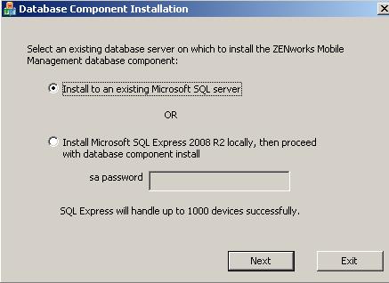 Do one of the following: Install the ZENworks Mobile Management database component on an existing Microsoft SQL server Install Microsoft SQL Express 2008 R2 first and then proceed with the database
