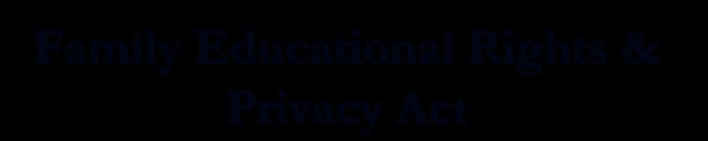 Family Educational Rights & Privacy Act Right to review your academic record Right to request a revision to your record