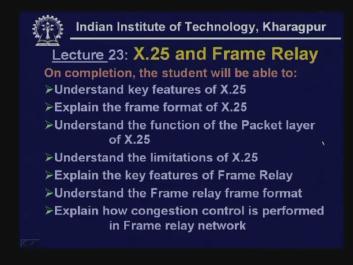 (Refer Slide Time: 2:59) And on completion of this lecture the student will be able to understand the key features of X.25, explain the frame format of X.