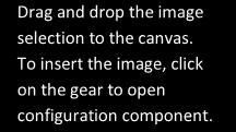 Drag and drop the image selection to the canvas. To insert the image, click on the gear to open configuration component. Browse to the image you would like to upload.