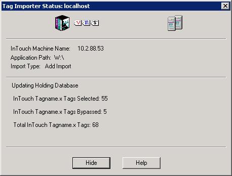 Importing an InTouch Data Dictionary 95 24 Click Finish. The Tag Importer Status dialog box appears. 25 If you click Hide, the dialog box closes, and the import process continues.
