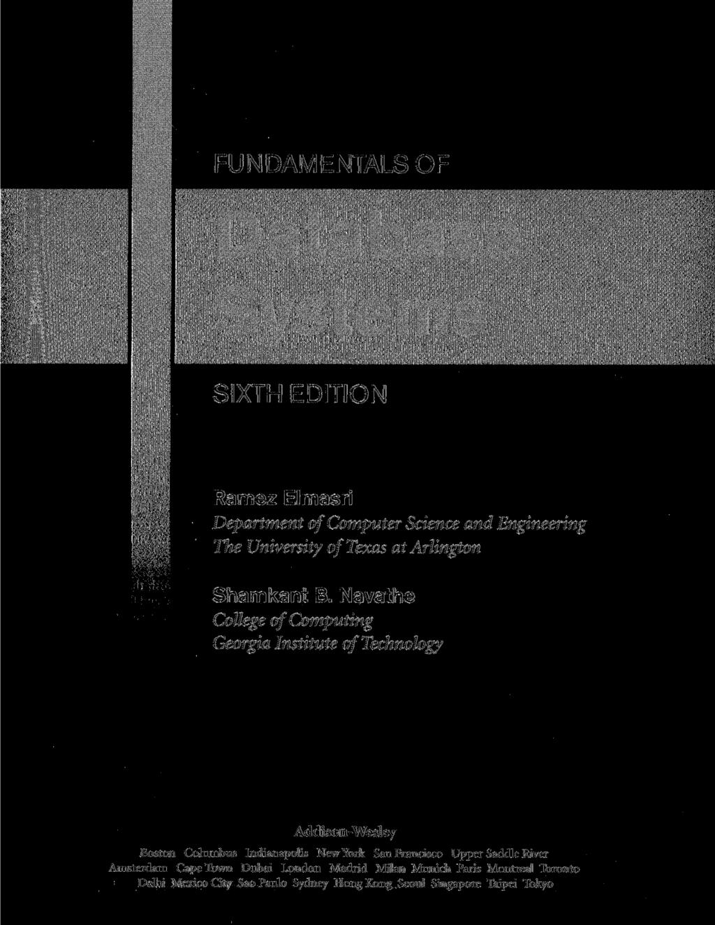 FUNDAMENTALS OF Database S wctpmc SIXTH EDITION Ramez Elmasri Department of Computer Science and Engineering The University of Texas at Arlington Shamkant B.