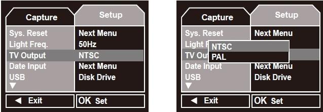 8) TV Output In the system setup menu, press the UP or DOWN button to select 'TV Output' selection, press REC/SNAP, then press the UP or DOWN button to select NTSC or PAL, select the TV mode used in
