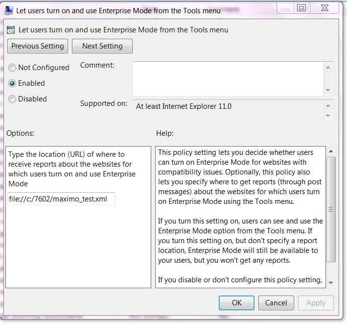 Maximo 76 Enabling Enterprise Mode_Internet Explorer D. Change from the default value of 'Not Configured' to Enabled. Click Apply. E. Then, enter the file path to the file you created in Step 2.