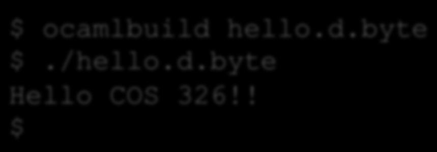 A First OCaml Program 34 hello.ml: print_string Hello COS 326!!\n" compiling and running hello.ml: $ ocamlbuild hello.d.byte $./hello.d.byte Hello COS 326!