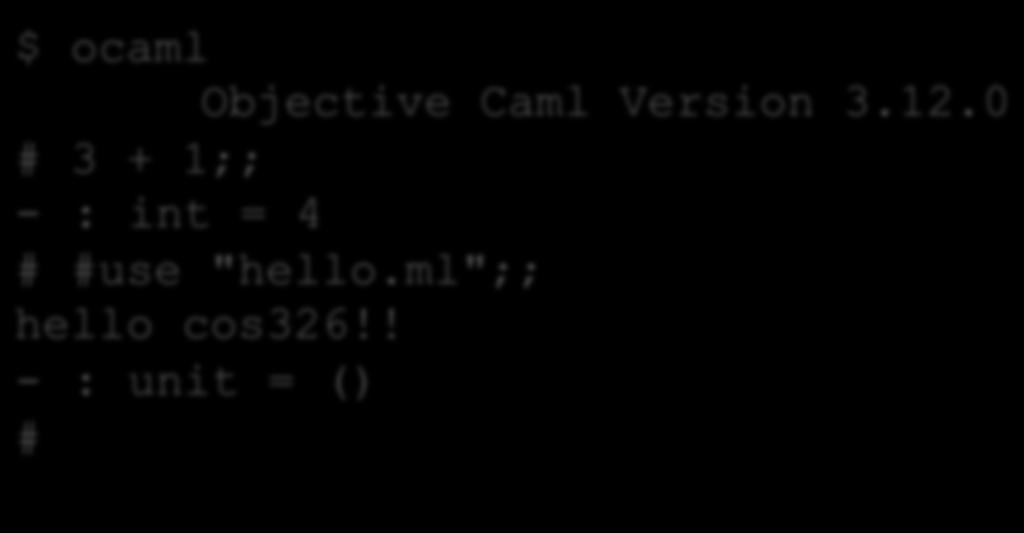 A First OCaml Program 37 hello.ml: print_string Hello COS 326!!\n" interpreting and playing with hello.
