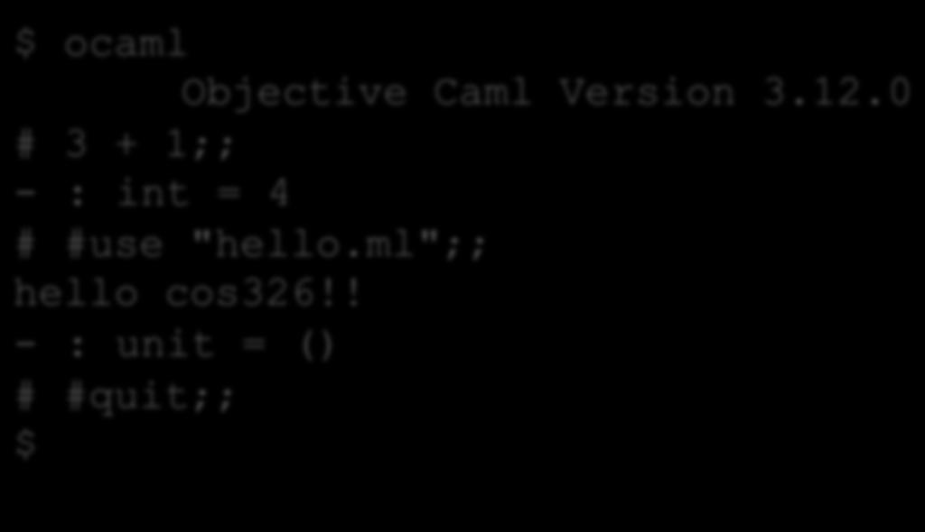 A First OCaml Program 38 hello.ml: print_string Hello COS 326!!\n" interpreting and playing with hello.