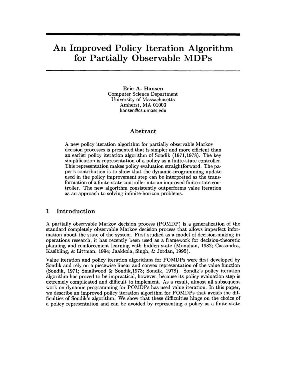 An Improved Policy Iteratioll Algorithm for Partially Observable MDPs Eric A. Hansen Computer Science Department University of Massachusetts Amherst, MA 01003 hansen@cs.umass.