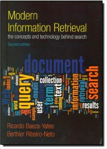 Manning and Prabhakar Raghavan Modern Information Retrieval: The Concepts and Technology behind Search (2nd Edition), by Ricardo Baeza-Yates, Berthier Ribeiro-Neto Mining the Web: