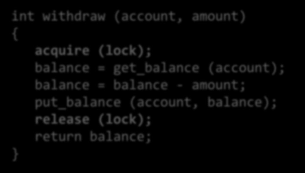 Using Locks A S1 S2 S3 R int withdraw (account, amount) { acquire (lock); balance = get_balance (account); balance = balance -