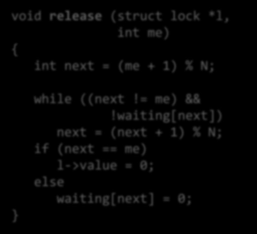key) key = TestAndSet (&l->value); waiting[me] = 0; void release (struct lock *l, int me) { int next = (me +