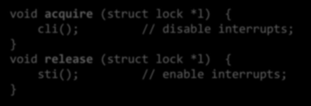 Disabling Interrupts (1) Implementing locks by disabling interrupts void acquire (struct lock *l) { cli(); // disable interrupts; void release (struct lock *l) { sti(); // enable interrupts;