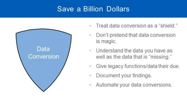 Data conversion done properly can save you a billion dollars. Examples: One branch of the military has undertaken a huge, multi-year ERP implementation effort.