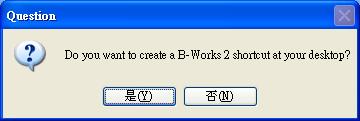 6. Press [Yes] to create B-Works 2 shortcut on your desktop Yes No 7.