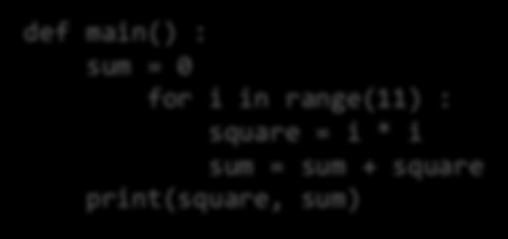 Examples of Scope sum, square & i are local variables in main def main() : sum = 0 for i in