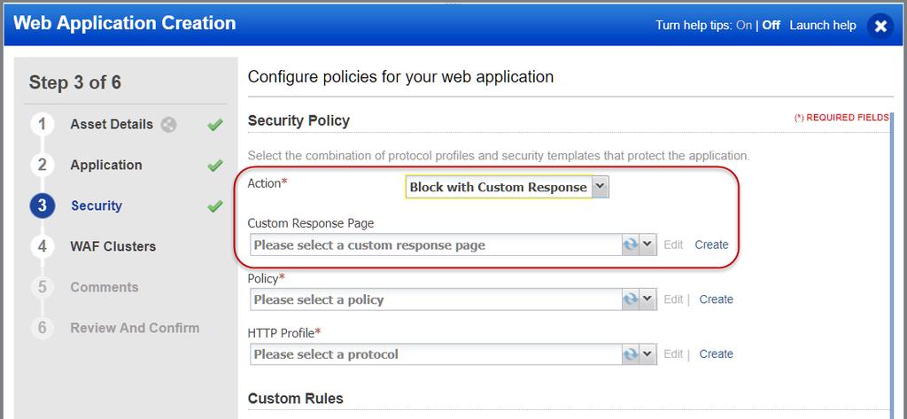 Web application wizard Custom Response In the Security panel of the Web application wizard, select the Action as Block with Custom Response, and then select your custom response from the Custom