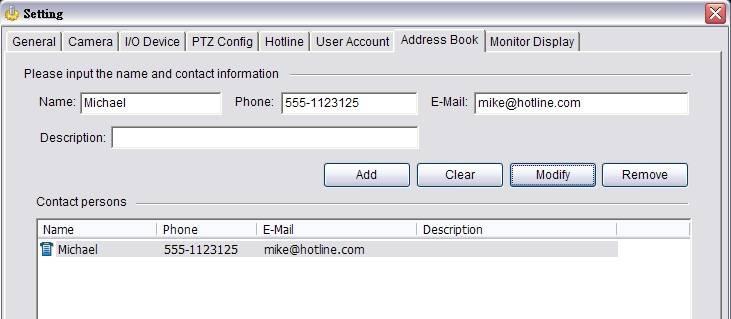 5.6 Setting - Address Book Manage the address book from which you may send out a phone call or an E-mail when an unusual event is detected. 5.