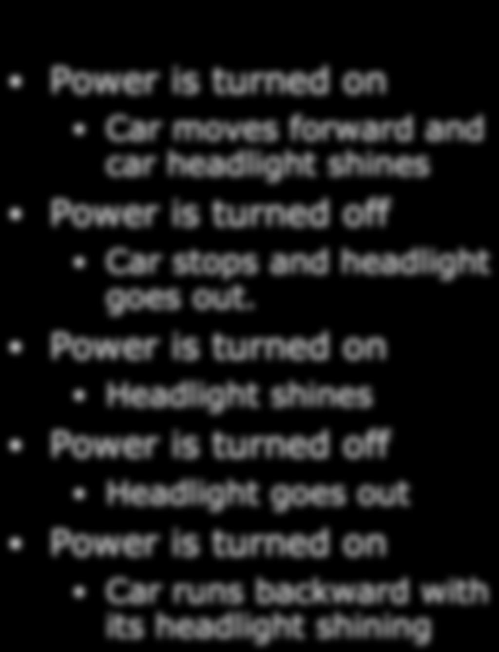 Problem Statement: Direction Control for a Toy Car Power is turned on Car moves forward and car headlight shines Power is