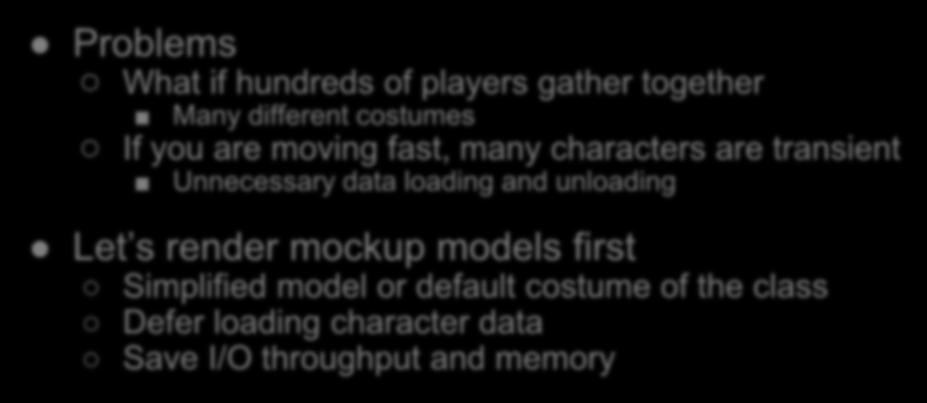 Mockup models for distant characters Problems What if hundreds of players gather together Many different costumes If you are moving fast, many characters are transient