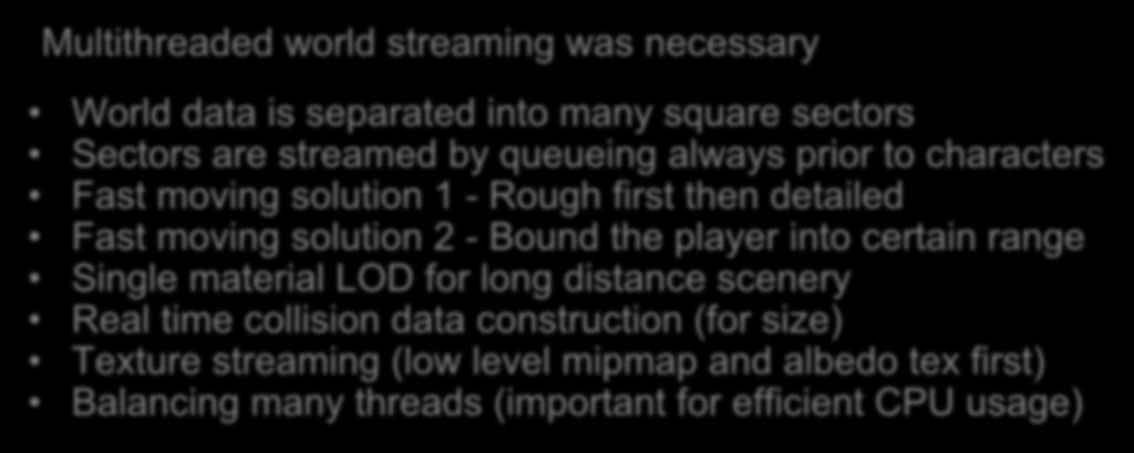 Large and dynamically changing world Multithreaded world streaming was necessary World data is separated into many square sectors Sectors are streamed by queueing always prior to characters Fast