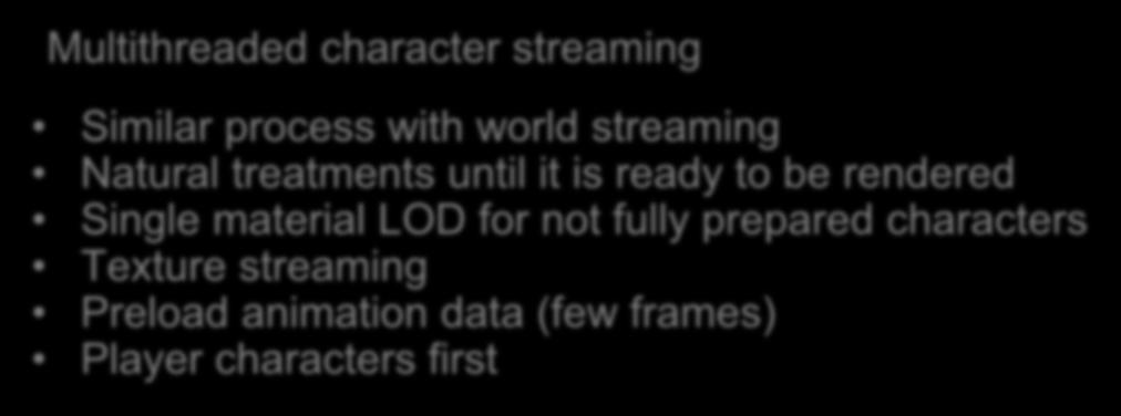 Large and dynamically changing world Multithreaded character streaming Similar process with world streaming Natural treatments until it is ready