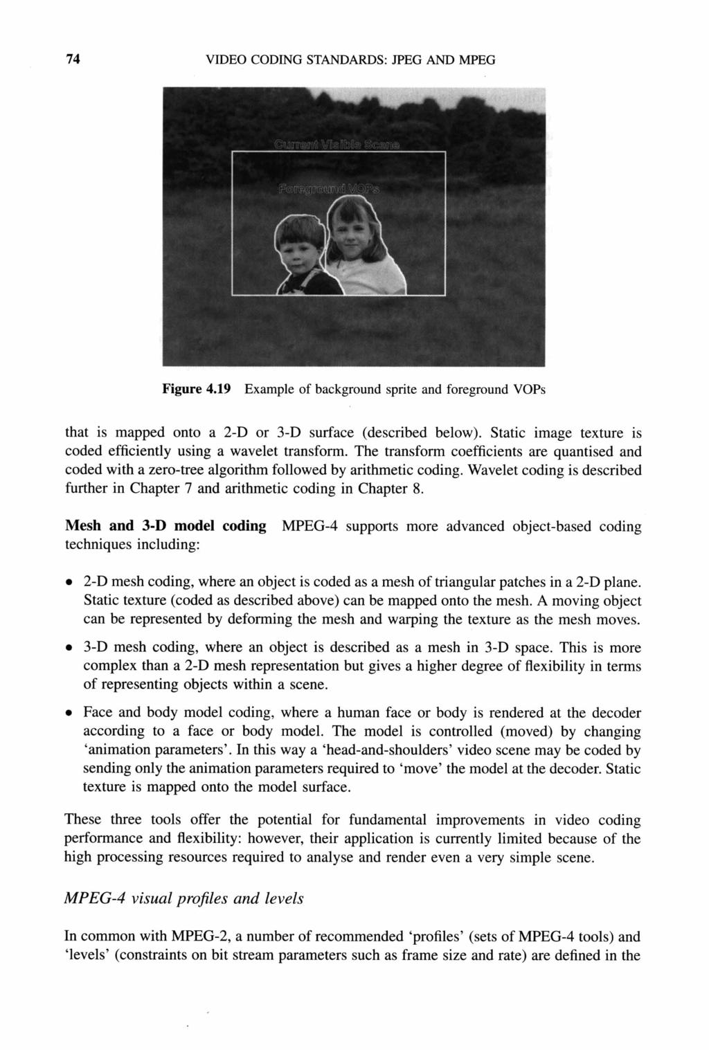 74 VIDEO CODING STANDARDS: PEG AND MPEG Figure 4.19 Example of background sprite and foreground VOPs that is mapped onto a 2-D or 3-D surface (described below).