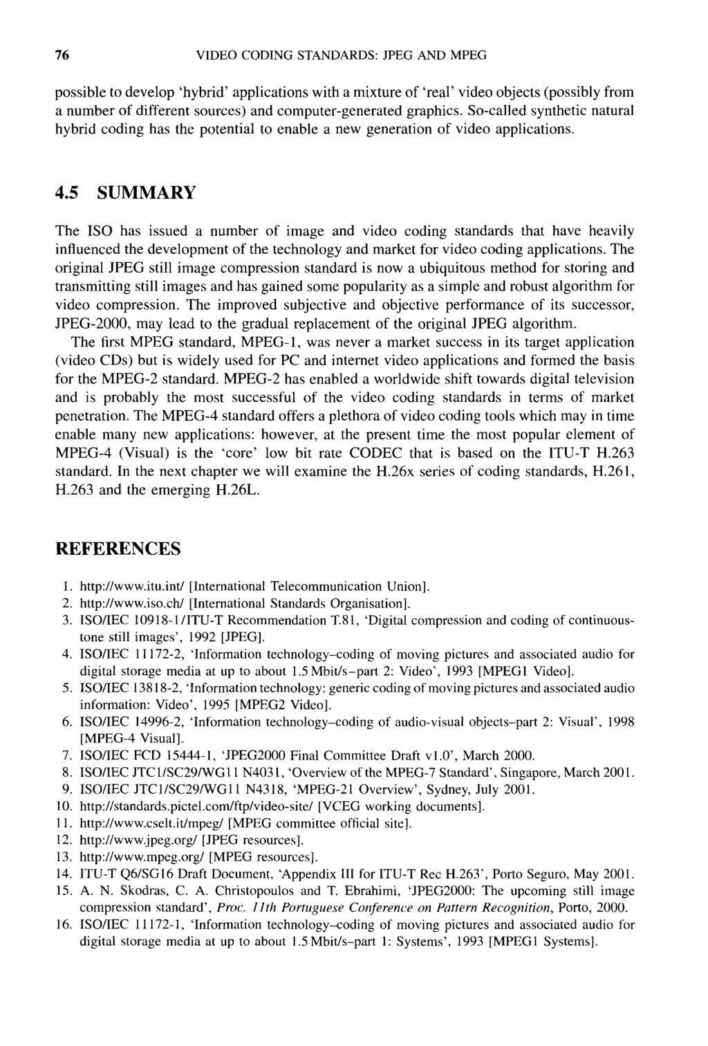 76 VIDEO CODING STANDARDS: JPEG MPEG possible to develop hybrid applications with a mixture of real video objects (possibly from a number of different sources) and computer-generated graphics.