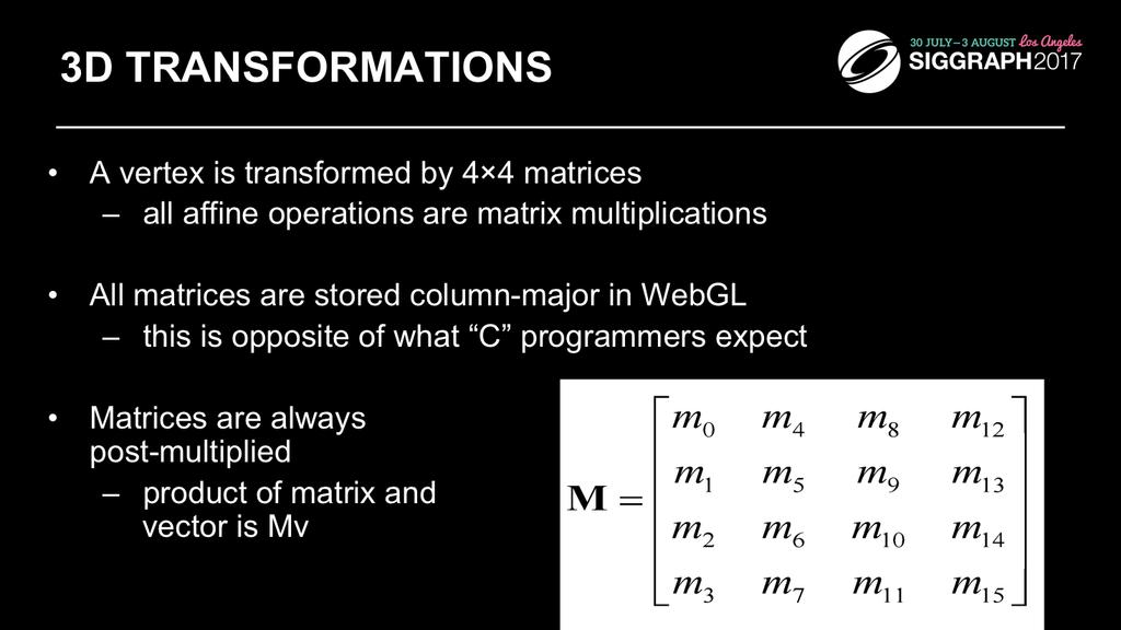 By using 4 4 matrices, OpenGL can represent all geometric transformations using one matrix format. Perspective projections and translations require the 4 th row and column.