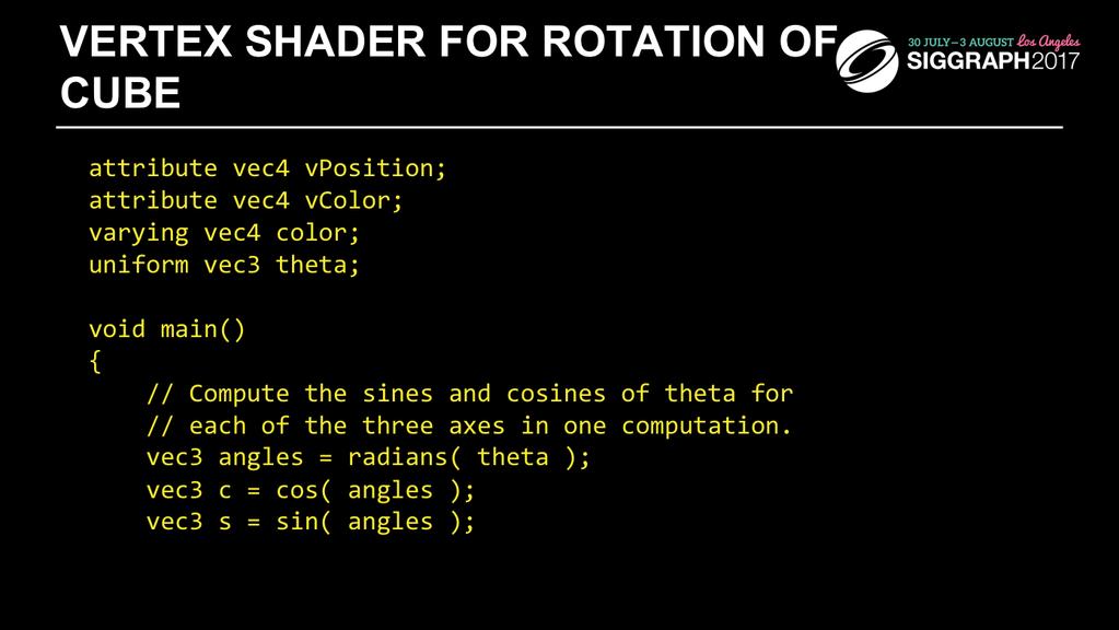 Here s an example vertex shader for rotating our cube. We generate the matrices in the shader (as compared to in the application), based on the input angle theta.