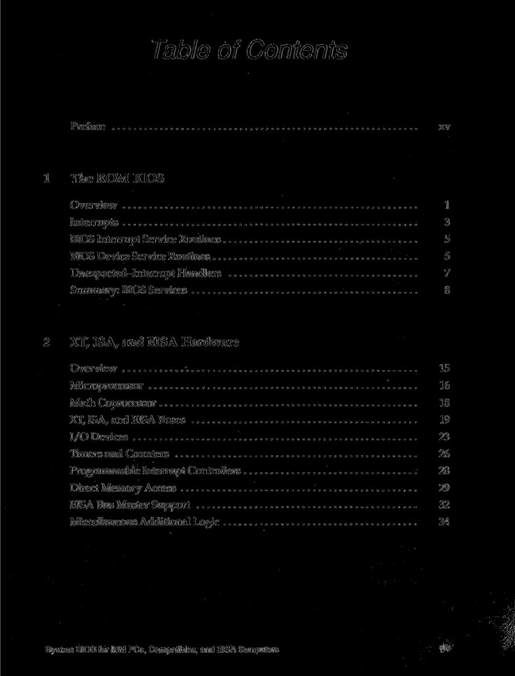 Table of Contents Preface xv 1 The ROM BIOS Overview 1 Interrupts 3 BIOS Interrupt Service Routines 5 BIOS Device Service Routines 5 Unexpected-Interrupt Handlers 7 Summary: BIOS Services 8 2 XT,