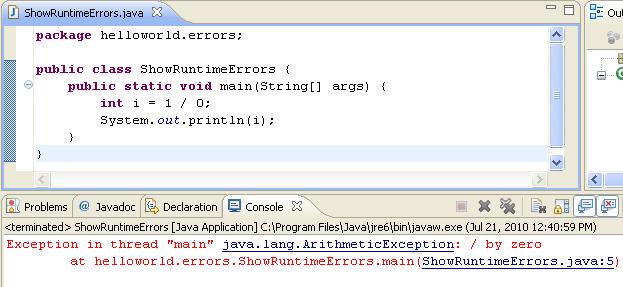 CORRECTING ERRORS 45 public class ShowRuntimeErrors { public static void main(string[] args) { int i = 1 / 0; System.out.println(i); } } 3. Save the application and then test the application.
