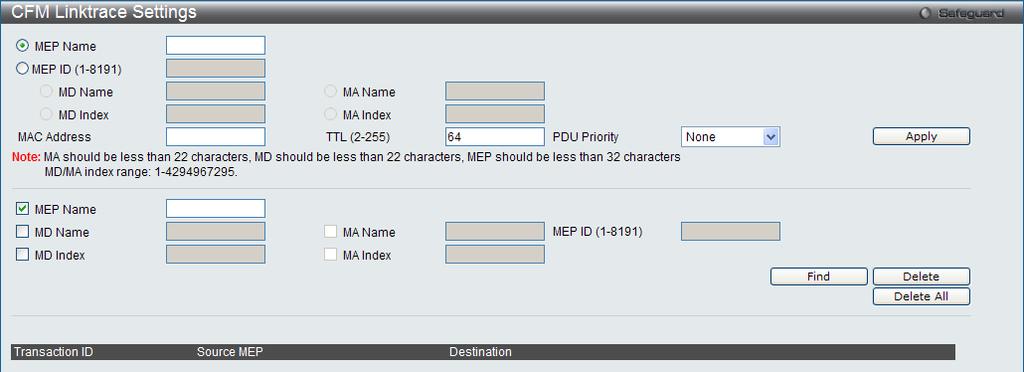 Figure 12-11 CFM Linktrace Settings Window MEP Name MEP ID (1-8191) MD Name MD Index MA Name MA Index MAC Address Select and enter the Maintenance End Point name used.