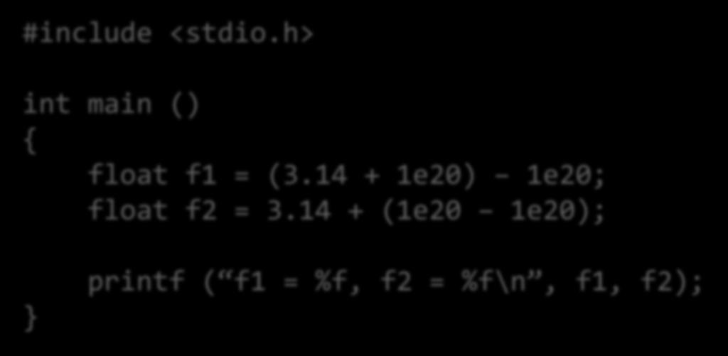FP Example 3 #include <stdio.h> int main () { float f1 = (3.14 + 1e2) 1e2; float f2 = 3.