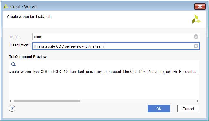 Lab 1: Setting Waivers with the Vivado IDE Figure 6: Create Waiver Dialog Box for CDC-10 Violation IMPORTANT: A waiver tracks the date the waiver was added, the user that added the waiver, and a
