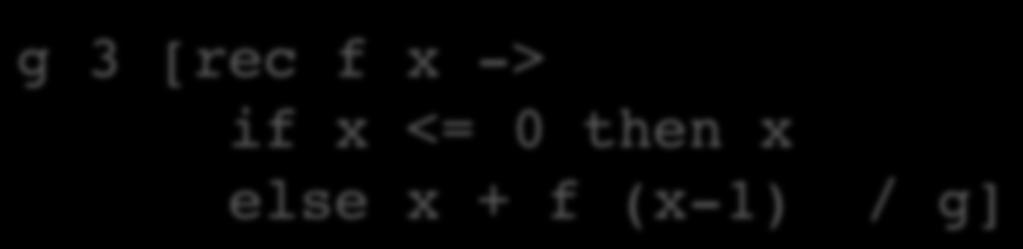 (x-1) in g 3 The Subs'tu'on: g 3 [rec f x -> if x <= 0 then x else x