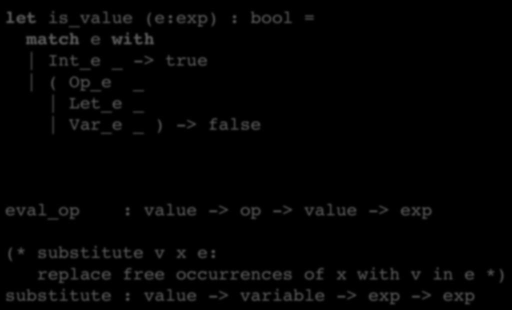 Some Useful Auxiliary Func'ons 8 let is_value (e:exp) : bool = Int_e _ -> true ( Op_e _ Let_e _ Var_e _ ) -> false nested pawern (can t use